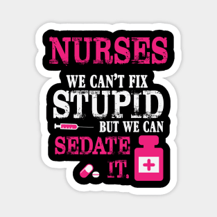 Nurses We Can't Fix Stupid But We Can Sedate It Magnet