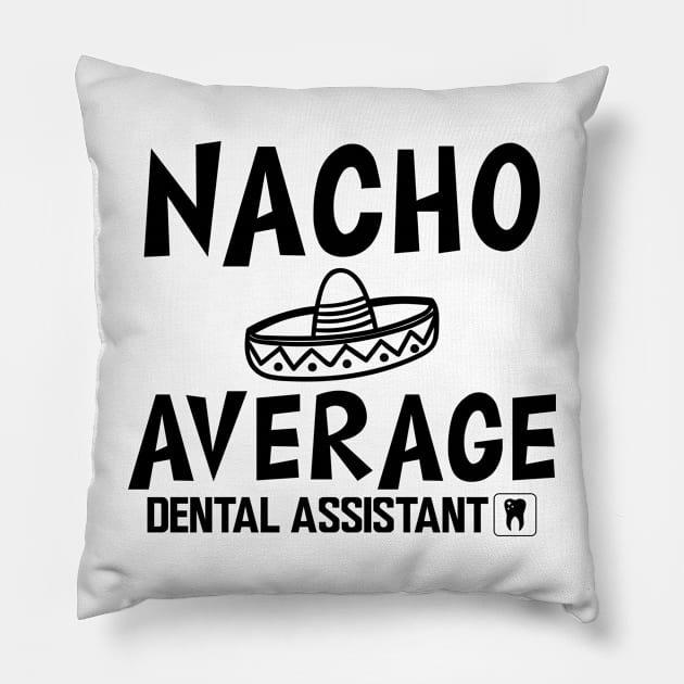 Dental Assistant - Nacho Average Dental Assistant Pillow by KC Happy Shop