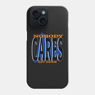 Nobody cares my dude funny meme phrase Phone Case