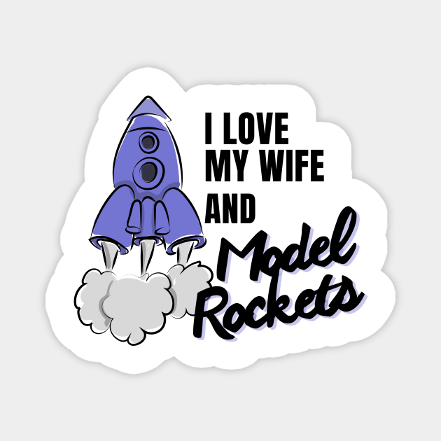 I love my Wife and Model Rockets, cool perfect rocket Magnet by Hoolaberber