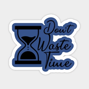 Don't waste your Time - Black text T-shirt Magnet