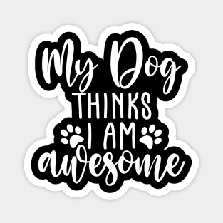 My Dog Thinks I Am Awesome. Funny Dog Lover Quote. Magnet