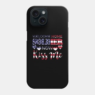 Welcome Home Soldier Now Kiss Me USA Flag Patriotic Phone Case