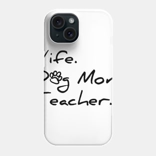 Wife. Dog Mom. Teacher. T-shirt Phone Case