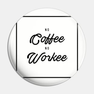 No coffee No workee Pin