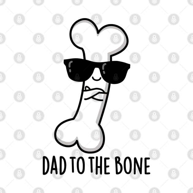 Dad To The Bone Cute Anatomy Pun by punnybone