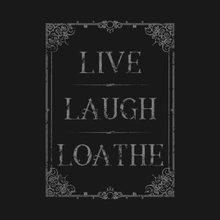 Live Laugh Loathe T-Shirt