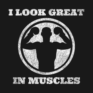 I Look Great in Muscles T-Shirt