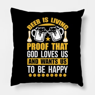 Beer Is Living Proof That God Loves Us And Wants Us To Be Happy T Shirt For Women Men Pillow