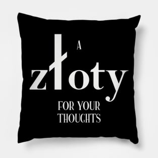 A zloty for your thoughts - in White text Pillow