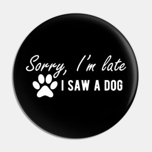 Dog - Sorry I'm late I saw a dog w Pin