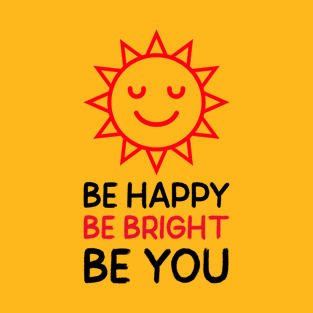 Be Happy, Bright, Be You T-Shirt