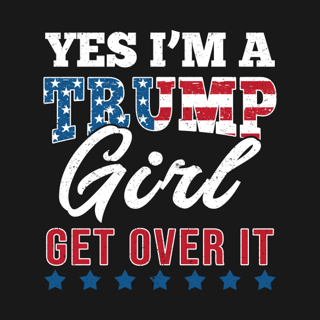 Yes I'm A Trump Girl Get Over It-Support Trump 2020 by Love Newyork