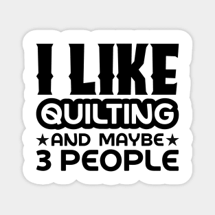 I like quilting and maybe 3 people Magnet