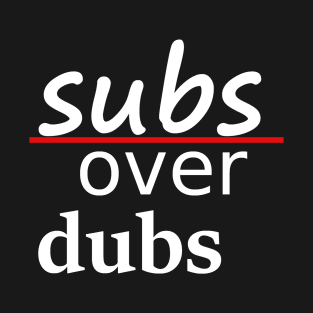 subs over dubs T-Shirt