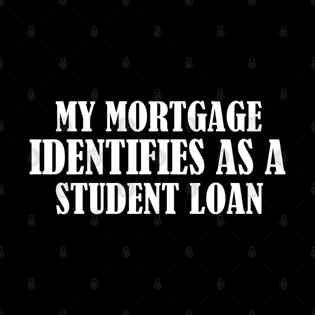 My Mortgage Identifies As A Student Loan by S-Log