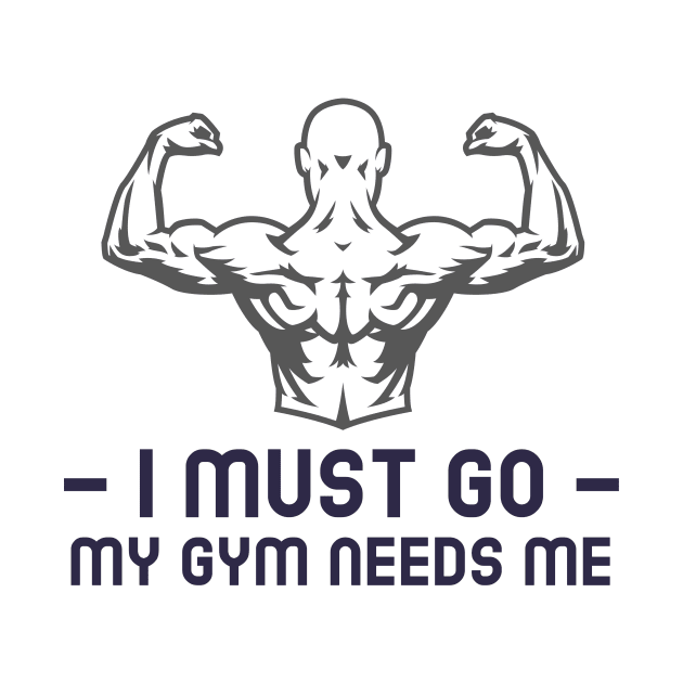 I must go my gym needs me by WOAT