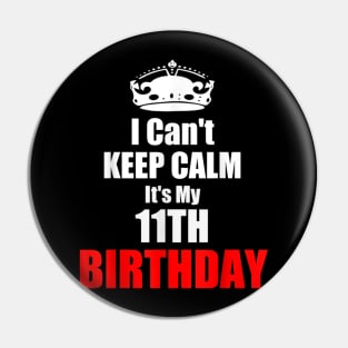 I C'ant Keep Calm It's My 11TH Birthday Pin