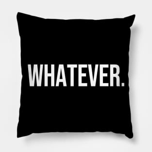 Whatever. Pillow