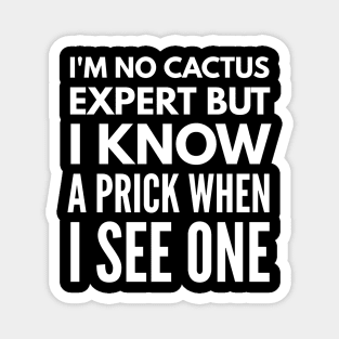 I'm No Cactus Expert But I Know A Prick When I See One - Funny Sayings Magnet