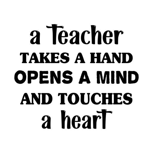 A teacher takes a hand opens a mind and touches a heart by TrendyStitch