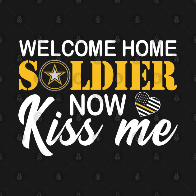 Disover Welcome Home Soldier, Now Kiss Me! Deployment Military - Army - T-Shirt