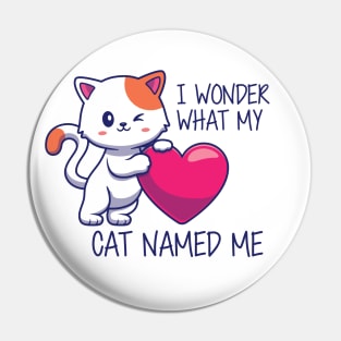 Cute Cat - I Wonder What my cat named me Pin