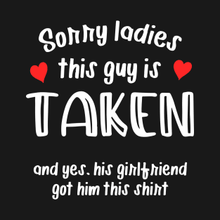 Sorry Ladies this guy is Taken T-Shirt