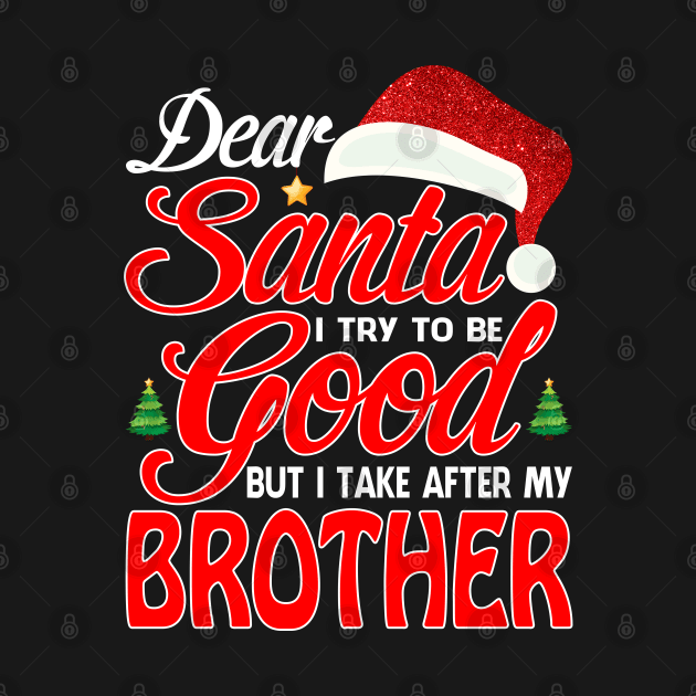 Dear Santa I Tried To Be Good But I Take After My BROTHER T-Shirt by intelus