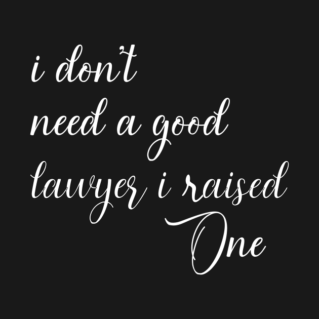 I Don't Need A Good Lawyer I Raised One by Artistry Cayawz