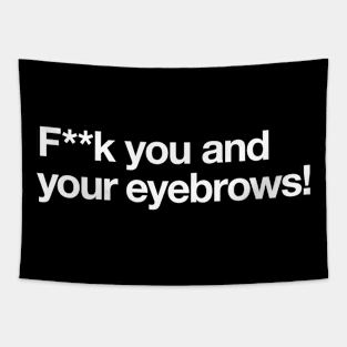 F**k you and your eyebrows! Tapestry