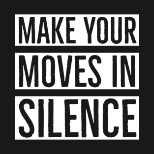 Make Your Move In Silence T-Shirt