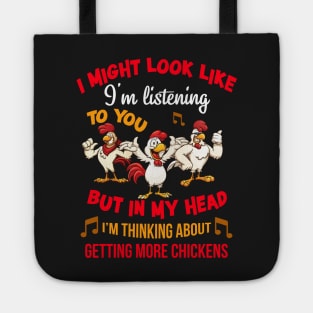 I Might Look Like I'm Listening To You But In My Head Im Thinking About Getting More Chickens Tote