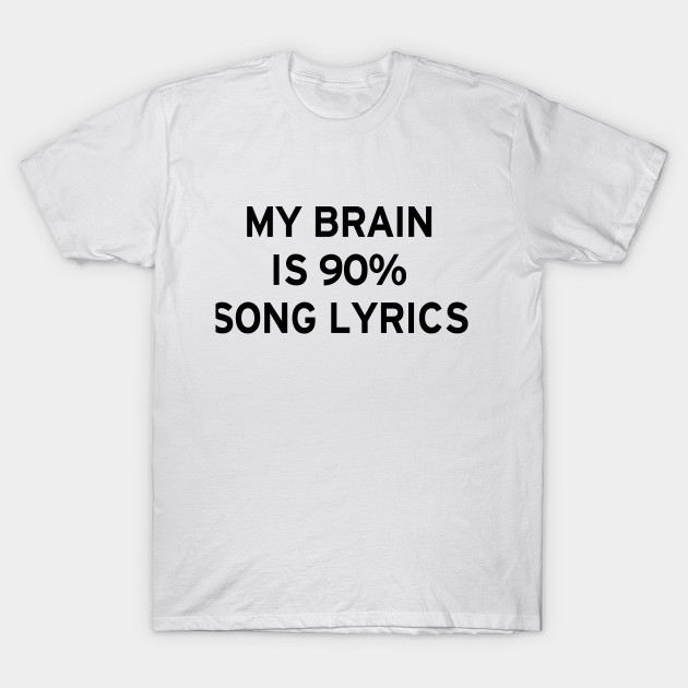 My Brain is 90% Song Lyrics - Song Lyrics - T-Shirt | TeePublic