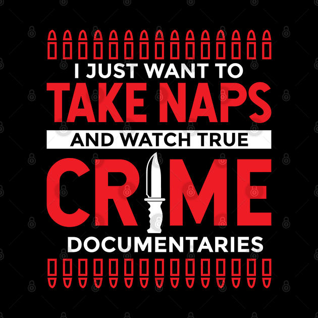 I Just Want To Take Naps And Watch True Crime Documentaries by TeeTeeUp