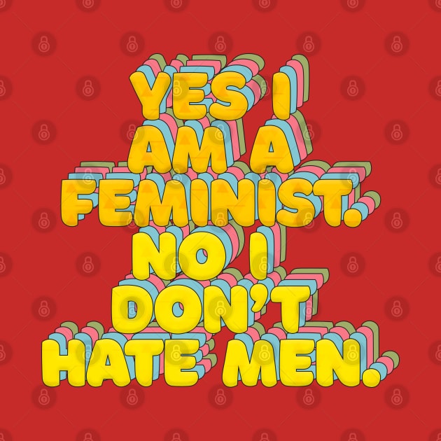 Yes I Am A Feminist, No I Don't Hate Men - Feminist Statement Design by DankFutura