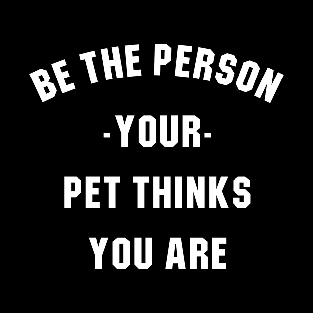 Be the person your pet thinks you are by redsoldesign