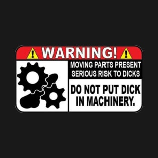 Warning Do Not Put Dick In Machinery T-Shirt