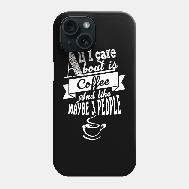 All i care about is coffee and like maybe  people Phone Case by Antoniusvermeu