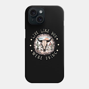 Live Like You Were Dying Leopard Deserts Bull Phone Case