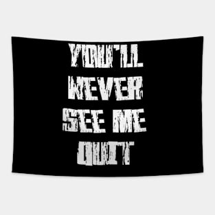 you'll never see me quit Tapestry