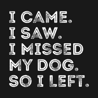 I Came I Saw I Missed My Dog Dog Owner Lover Pet jokes T-Shirt