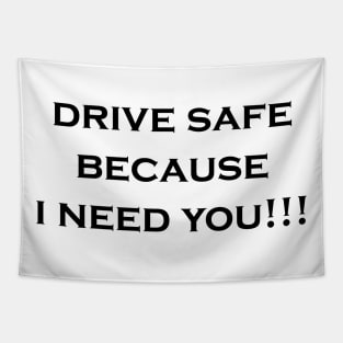 drive safe because i need you Tapestry