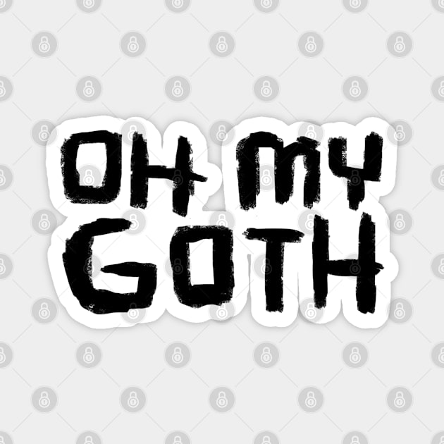 Goth Music, Oh My Goth, Funny Goth Magnet by badlydrawnbabe