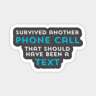 Survived another phone call that should have been a text Magnet