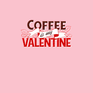 coffee is my valentine funny T-Shirt