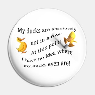 My ducks are absolutely not in a row!  At this point i have no idea where my ducks even are... Pin