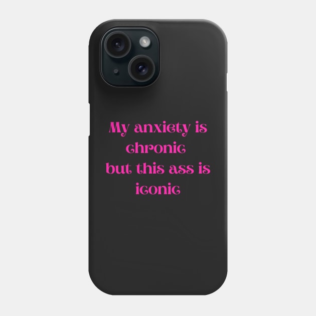 Pink My anxiety is chronic but this ass is iconic Phone Case by LukjanovArt