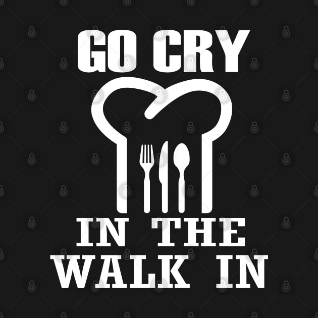 Go Cry In The Walk In Funny Chef T-Shirt by designready4you