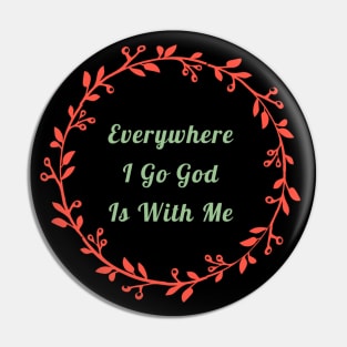 Everywhere I Go God Is With Me Pin